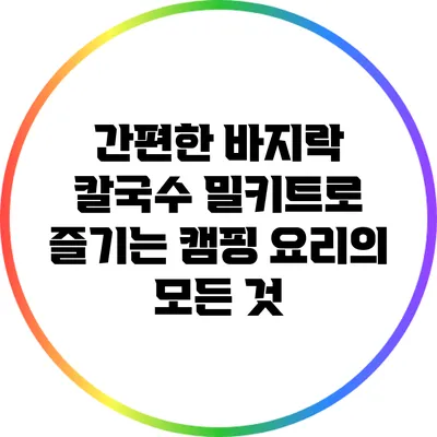 간편한 바지락 칼국수 밀키트로 즐기는 캠핑 요리의 모든 것
