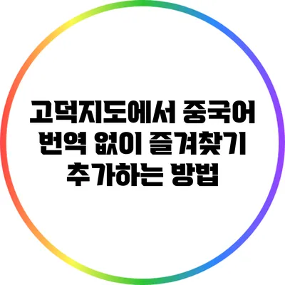 고덕지도에서 중국어 번역 없이 즐겨찾기 추가하는 방법