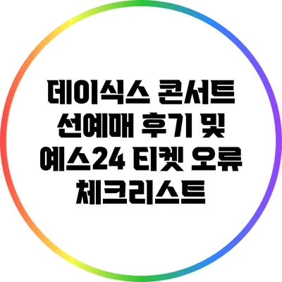데이식스 콘서트 선예매 후기 및 예스24 티켓 오류 체크리스트