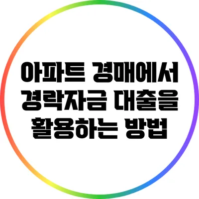 아파트 경매에서 경락자금 대출을 활용하는 방법