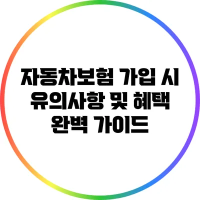자동차보험 가입 시 유의사항 및 혜택 완벽 가이드