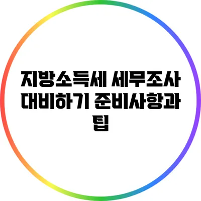 지방소득세 세무조사 대비하기: 준비사항과 팁