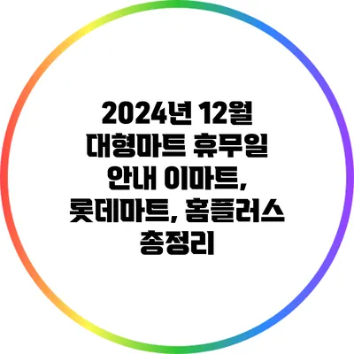 2024년 12월 대형마트 휴무일 안내: 이마트, 롯데마트, 홈플러스 총정리