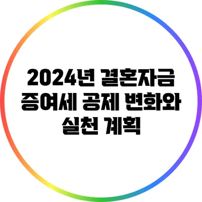 2024년 결혼자금 증여세 공제 변화와 실천 계획