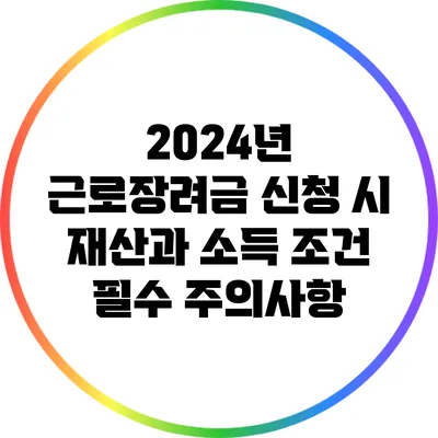 2024년 근로장려금 신청 시 재산과 소득 조건: 필수 주의사항