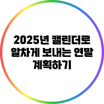 2025년 캘린더로 알차게 보내는 연말 계획하기
