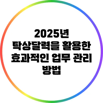 2025년 탁상달력을 활용한 효과적인 업무 관리 방법