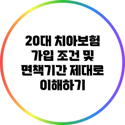 20대 치아보험 가입 조건 및 면책기간 제대로 이해하기