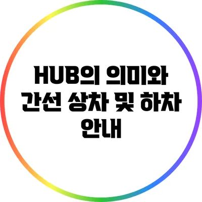 HUB의 의미와 간선 상차 및 하차 안내