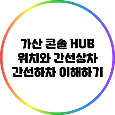 가산 콘솔 HUB 위치와 간선상차 간선하차 이해하기