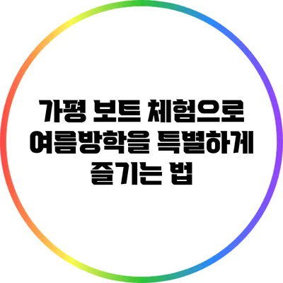 가평 보트 체험으로 여름방학을 특별하게 즐기는 법