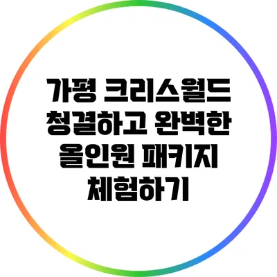 가평 크리스월드: 청결하고 완벽한 올인원 패키지 체험하기