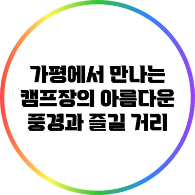 가평에서 만나는 캠프장의 아름다운 풍경과 즐길 거리