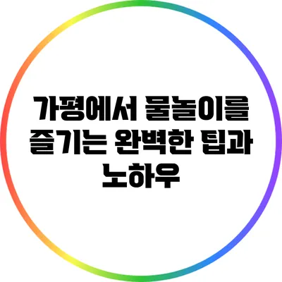 가평에서 물놀이를 즐기는 완벽한 팁과 노하우
