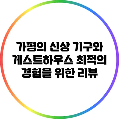 가평의 신상 기구와 게스트하우스: 최적의 경험을 위한 리뷰