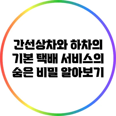 간선상차와 하차의 기본: 택배 서비스의 숨은 비밀 알아보기