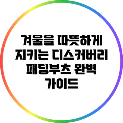 겨울을 따뜻하게 지키는 디스커버리 패딩부츠 완벽 가이드