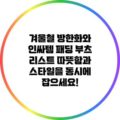 겨울철 방한화와 인싸템 패딩 부츠 리스트: 따뜻함과 스타일을 동시에 잡으세요!