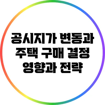 공시지가 변동과 주택 구매 결정: 영향과 전략