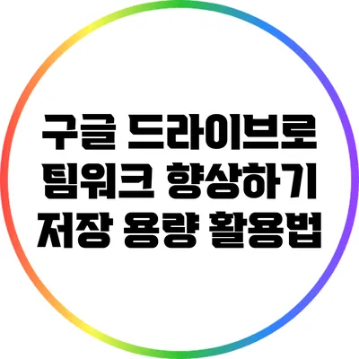 구글 드라이브로 팀워크 향상하기: 저장 용량 활용법