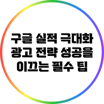 구글 실적 극대화 광고 전략: 성공을 이끄는 필수 팁