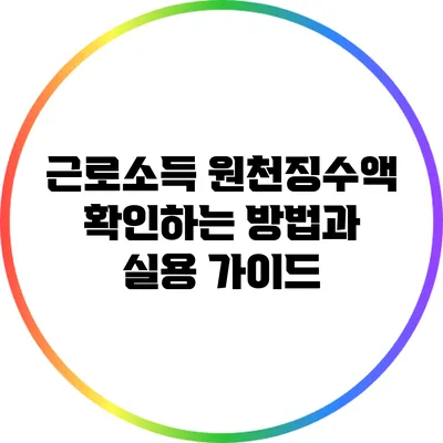 근로소득 원천징수액 확인하는 방법과 실용 가이드