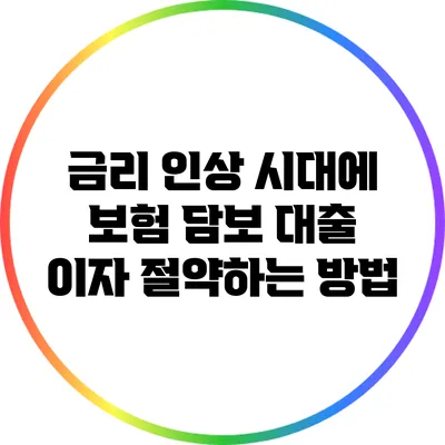 금리 인상 시대에 보험 담보 대출 이자 절약하는 방법