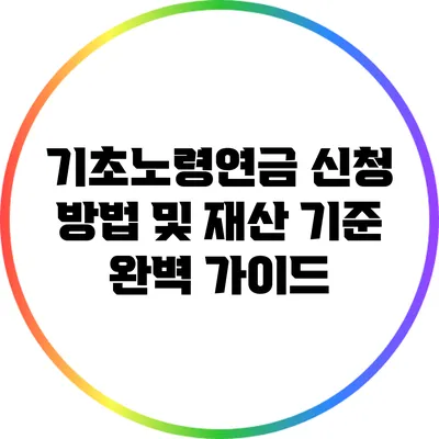 기초노령연금 신청 방법 및 재산 기준 완벽 가이드