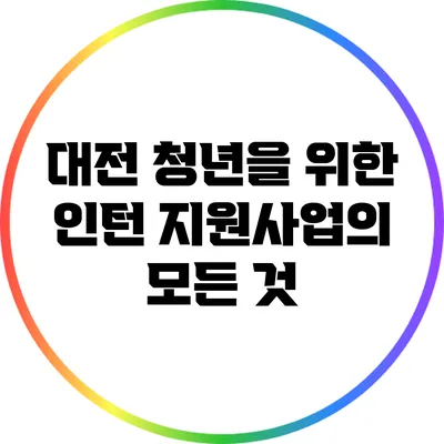 대전 청년을 위한 인턴 지원사업의 모든 것