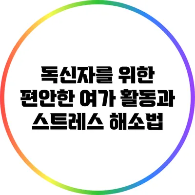 독신자를 위한 편안한 여가 활동과 스트레스 해소법