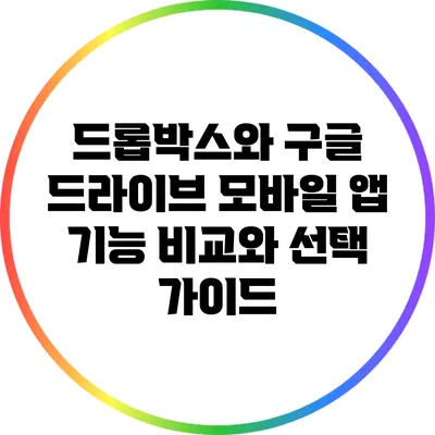 드롭박스와 구글 드라이브: 모바일 앱 기능 비교와 선택 가이드
