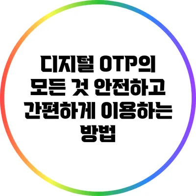 디지털 OTP의 모든 것: 안전하고 간편하게 이용하는 방법