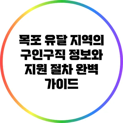 목포 유달 지역의 구인구직 정보와 지원 절차 완벽 가이드