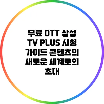 무료 OTT 삼성 TV PLUS 시청 가이드: 콘텐츠의 새로운 세계로의 초대