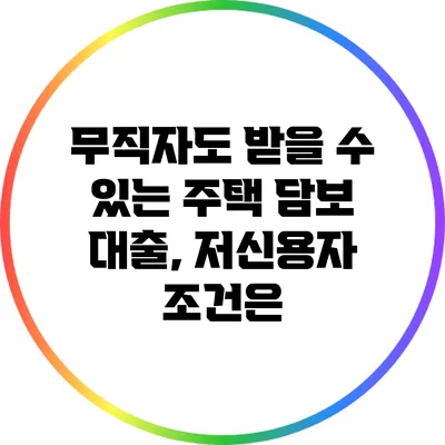 무직자도 받을 수 있는 주택 담보 대출, 저신용자 조건은?