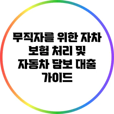 무직자를 위한 자차 보험 처리 및 자동차 담보 대출 가이드