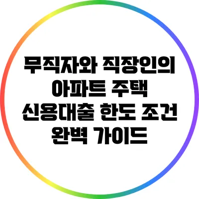 무직자와 직장인의 아파트 주택 신용대출 한도 조건 완벽 가이드