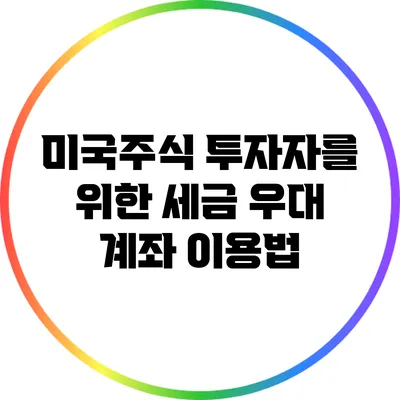 미국주식 투자자를 위한 세금 우대 계좌 이용법