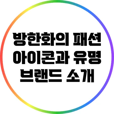 방한화의 패션 아이콘과 유명 브랜드 소개