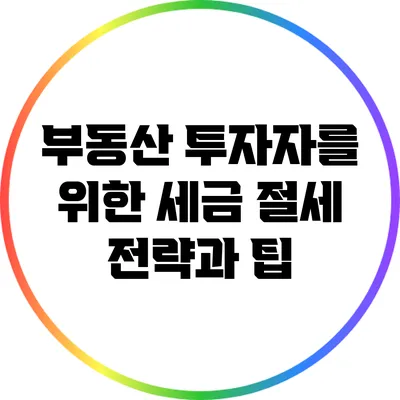 부동산 투자자를 위한 세금 절세 전략과 팁