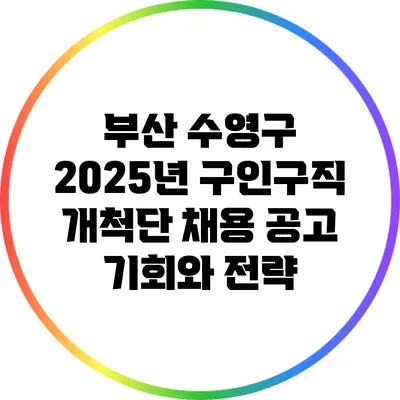 부산 수영구 2025년 구인구직 개척단 채용 공고: 기회와 전략