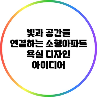 빛과 공간을 연결하는 소형아파트 욕실 디자인 아이디어