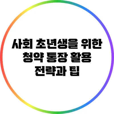 사회 초년생을 위한 청약 통장 활용 전략과 팁