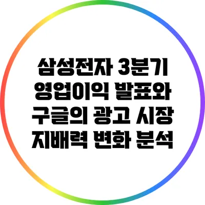 삼성전자 3분기 영업이익 발표와 구글의 광고 시장 지배력 변화 분석