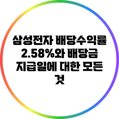 삼성전자 배당수익률 2.58%와 배당금 지급일에 대한 모든 것