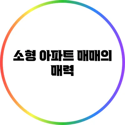 소형 아파트 매매의 매력
