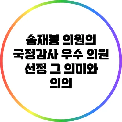 송재봉 의원의 국정감사 우수 의원 선정: 그 의미와 의의