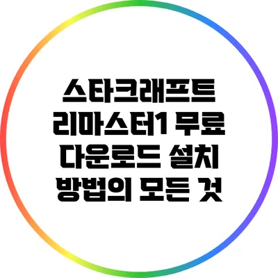 스타크래프트 리마스터1 무료 다운로드 설치 방법의 모든 것