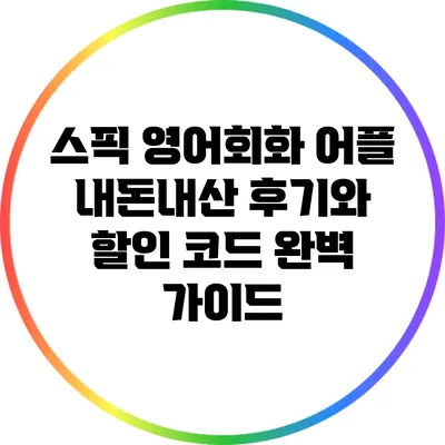 스픽 영어회화 어플: 내돈내산 후기와 할인 코드 완벽 가이드