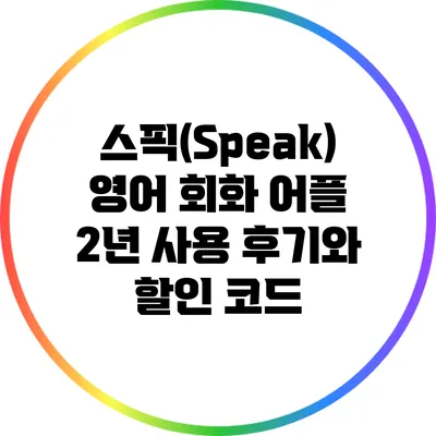 스픽(Speak) 영어 회화 어플 2년 사용 후기와 할인 코드